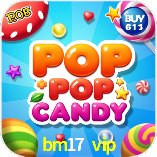 bm17 vip